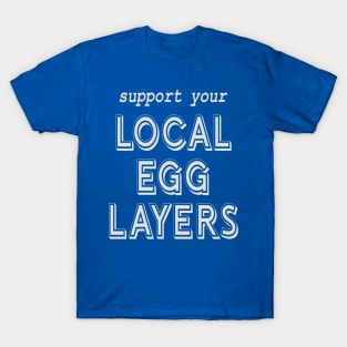 Support Your Local Egg Layers! T-Shirt